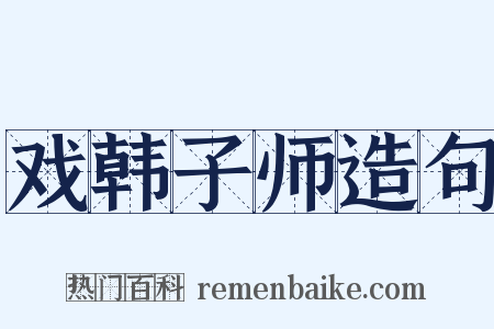 戏韩子师造句是什么意思的图片